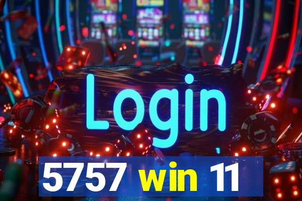 5757 win 11